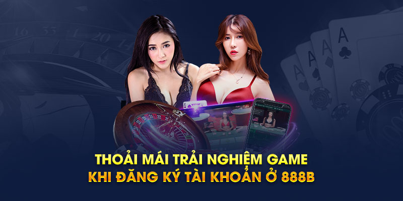 Thoải mái trải nghiệm game khi đăng ký tài khoản ở 888b