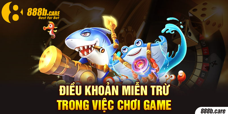 Điều khoản miễn trừ trong việc chơi game