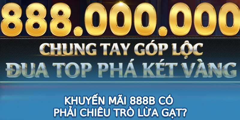 Khuyến mãi 888B có phải chiêu trò lừa gạt?